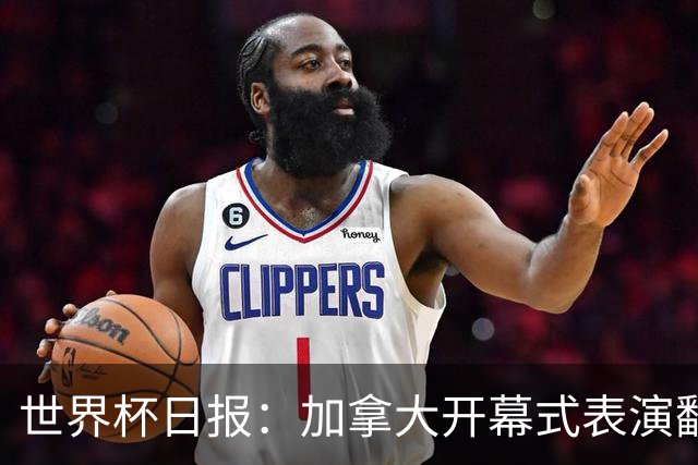 世界杯日报：加拿大开幕式表演翻车 三个东道主首战保持不败